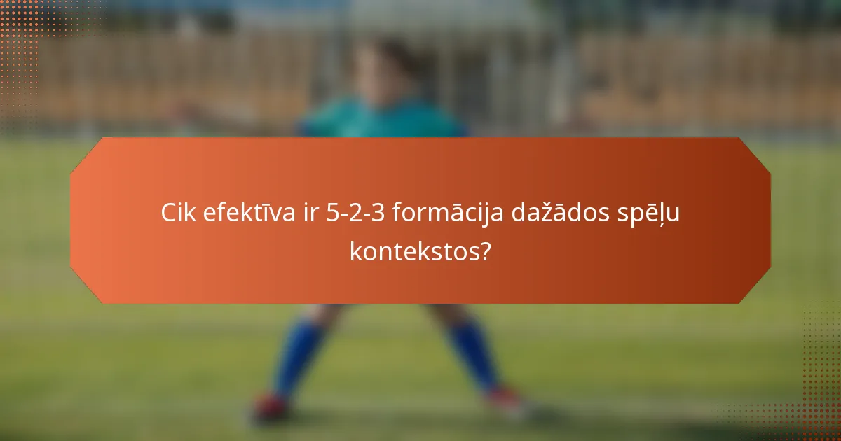 Cik efektīva ir 5-2-3 formācija dažādos spēļu kontekstos?