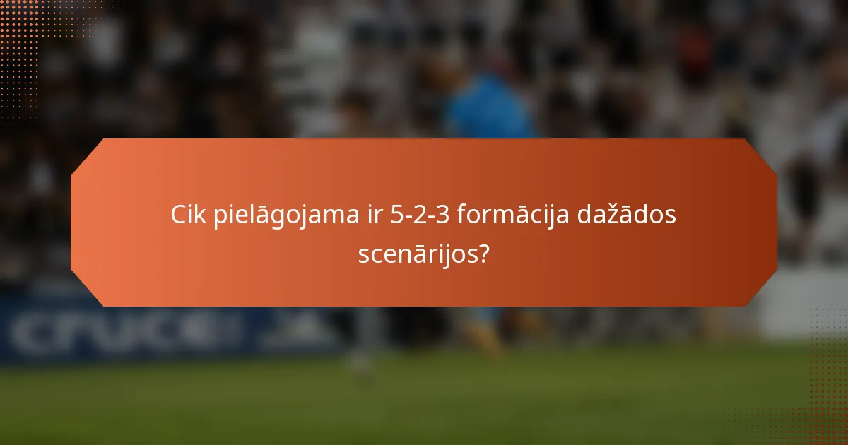 Cik pielāgojama ir 5-2-3 formācija dažādos scenārijos?