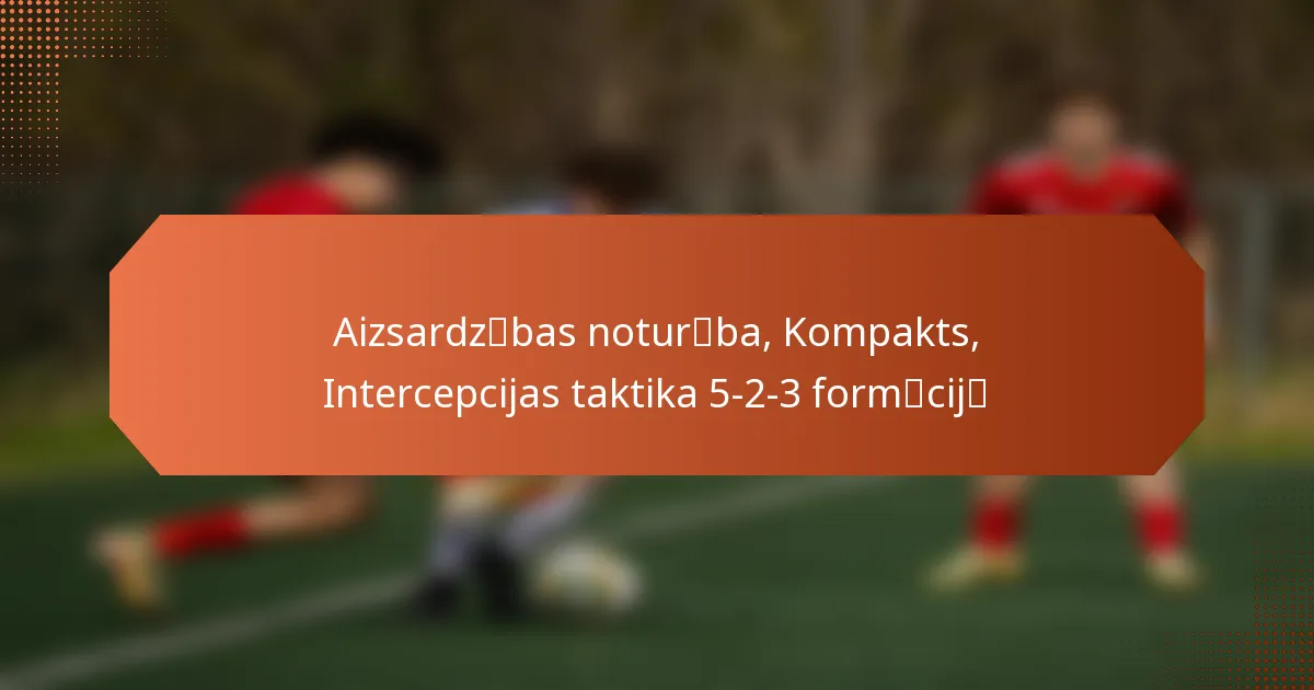 featured-image-aizsardzkabas-noturkaba-kompakts-intercepcijas-taktika-5-2-3-formhweolpcijhweolp