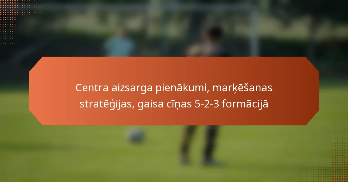 featured-image-centra-aizsarga-pienakumi-markesanas-strategijas-gaisa-cinas-5-2-3-formacija