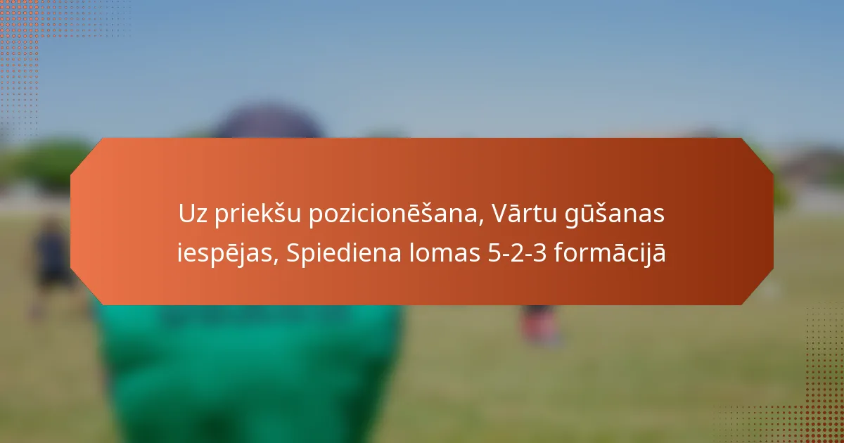 featured-image-uz-prieksu-pozicionesana-vartu-gusanas-iespejas-spiediena-lomas-5-2-3-formacija