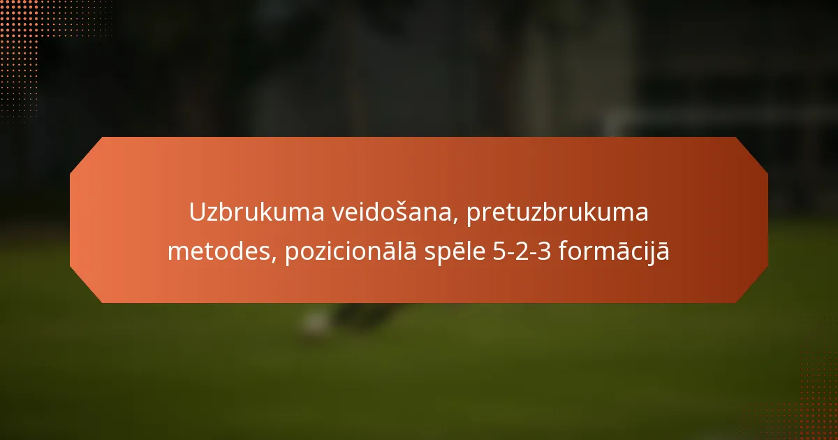 featured-image-uzbrukuma-veidosana-pretuzbrukuma-metodes-pozicionala-spele-5-2-3-formacija