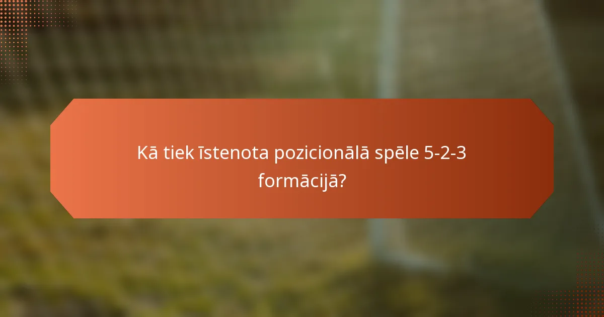 Kā tiek īstenota pozicionālā spēle 5-2-3 formācijā?