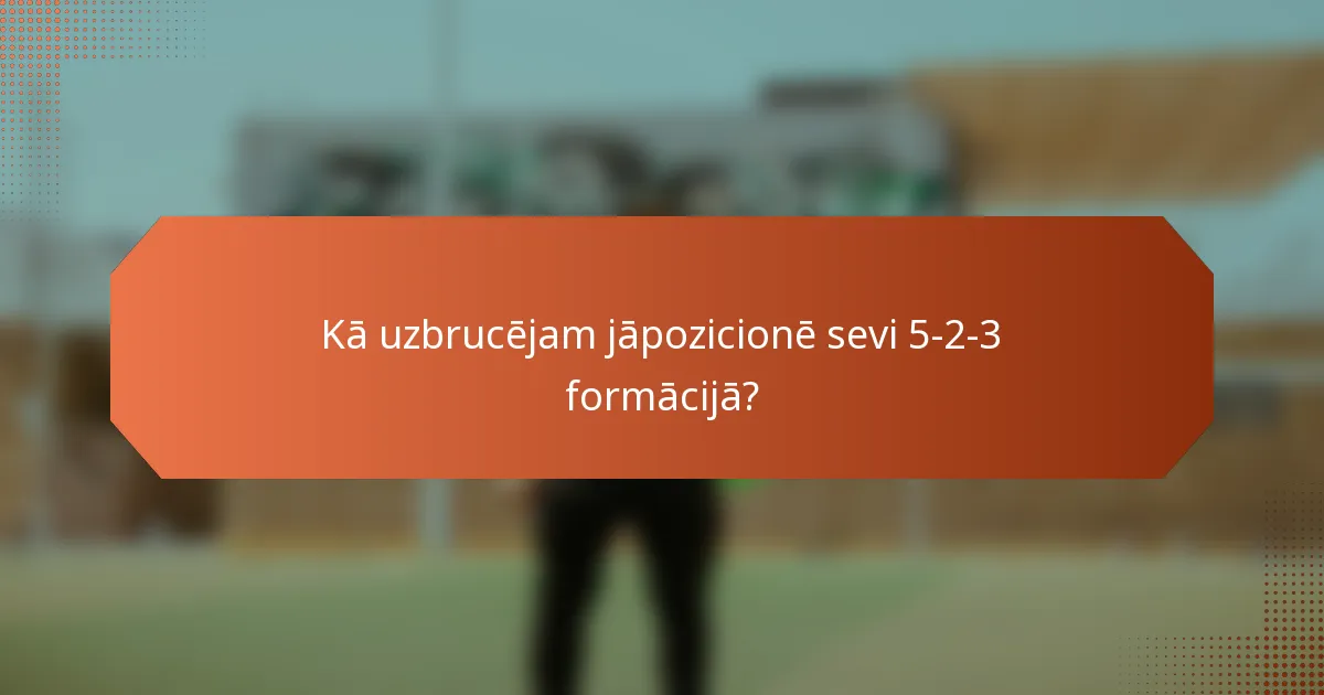 Kā uzbrucējam jāpozicionē sevi 5-2-3 formācijā?