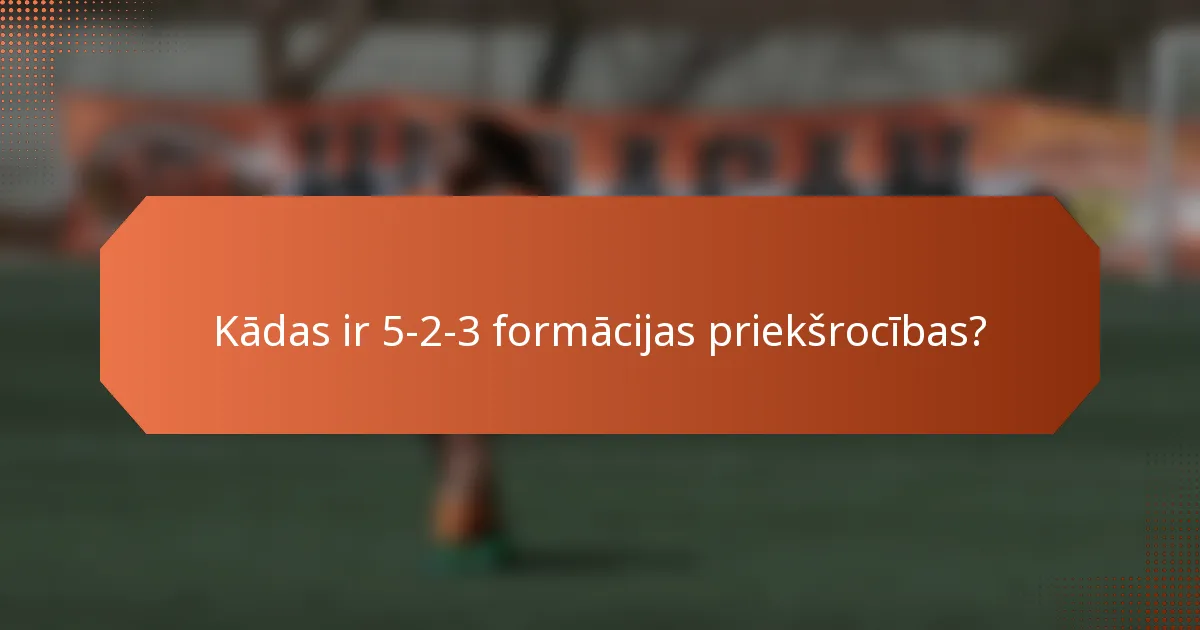 Kādas ir 5-2-3 formācijas priekšrocības?