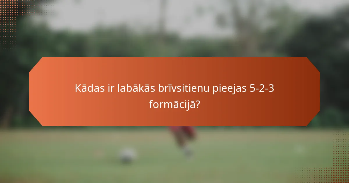 Kādas ir labākās brīvsitienu pieejas 5-2-3 formācijā?