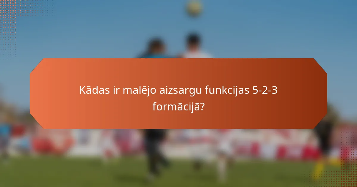 Kādas ir malējo aizsargu funkcijas 5-2-3 formācijā?