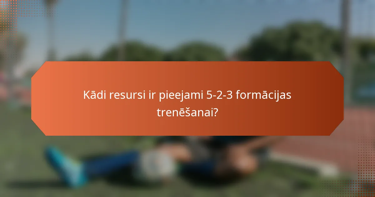 Kādi resursi ir pieejami 5-2-3 formācijas trenēšanai?