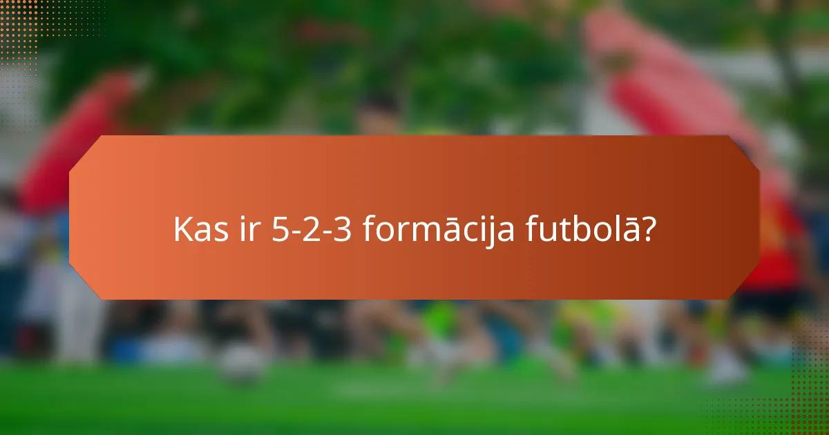Kas ir 5-2-3 formācija futbolā?