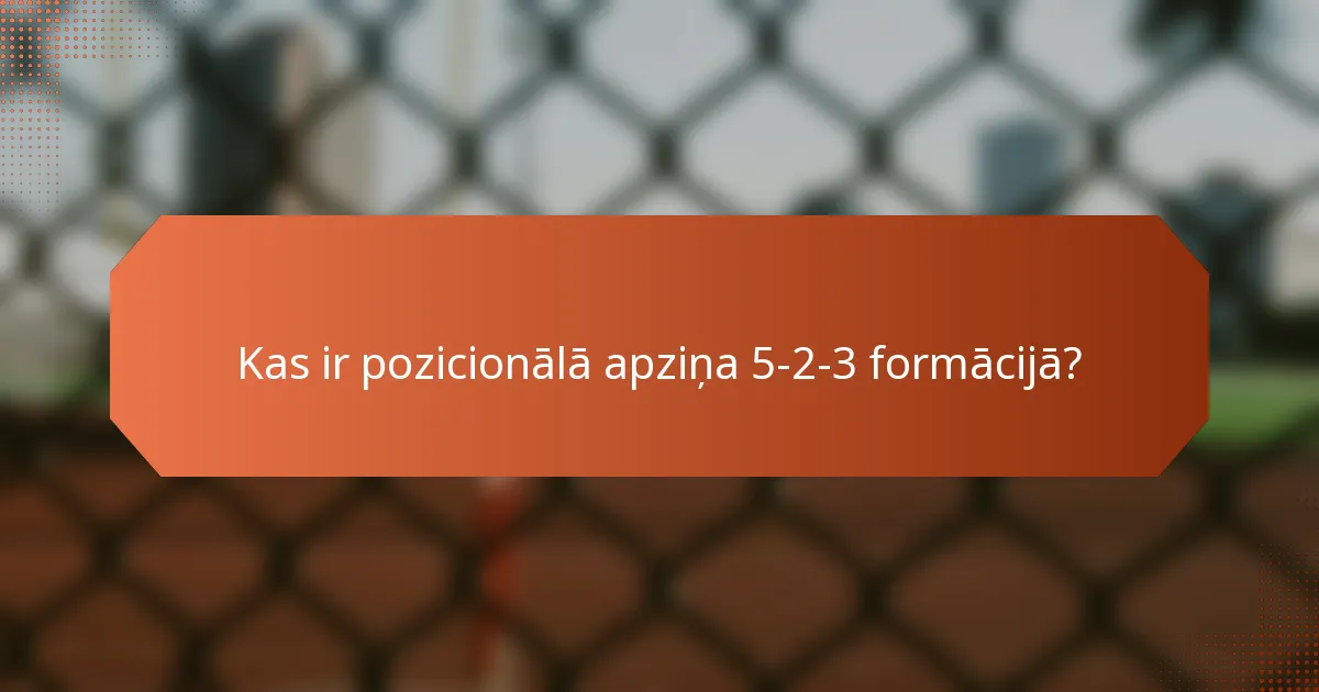 Kas ir pozicionālā apziņa 5-2-3 formācijā?